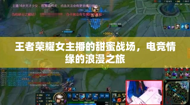 王者榮耀女主播的甜蜜戰(zhàn)場，電競情緣的浪漫之旅