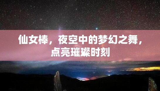 仙女棒，夜空中的夢幻之舞，點(diǎn)亮璀璨時(shí)刻