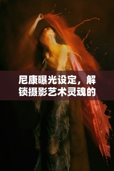 尼康曝光設(shè)定，解鎖攝影藝術(shù)靈魂的鑰匙