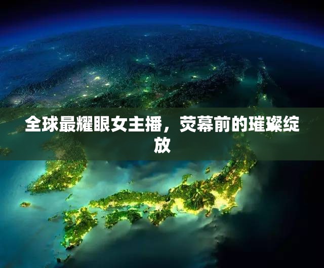 全球最耀眼女主播，熒幕前的璀璨綻放