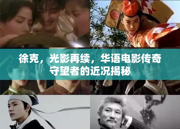 徐克，光影再續(xù)，華語電影傳奇守望者的近況揭秘