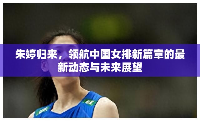 朱婷歸來，領(lǐng)航中國女排新篇章的最新動(dòng)態(tài)與未來展望