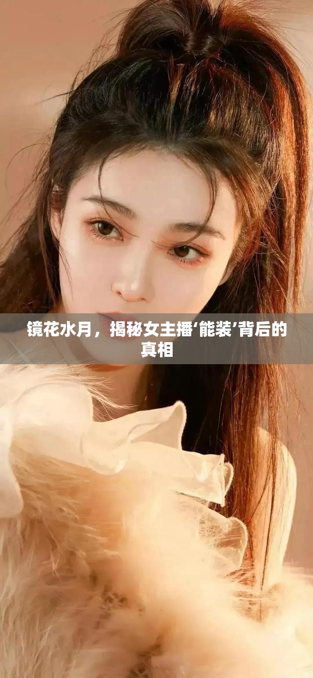 鏡花水月，揭秘女主播‘能裝’背后的真相