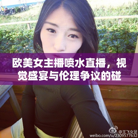 歐美女主播噴水直播，視覺盛宴與倫理爭議的碰撞