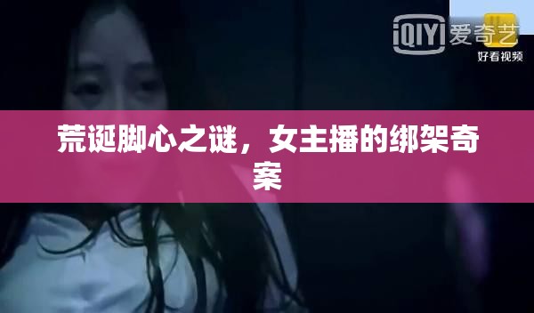 荒誕腳心之謎，女主播的綁架奇案