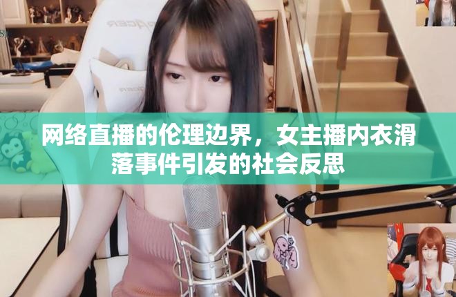網(wǎng)絡(luò)直播的倫理邊界，女主播內(nèi)衣滑落事件引發(fā)的社會反思