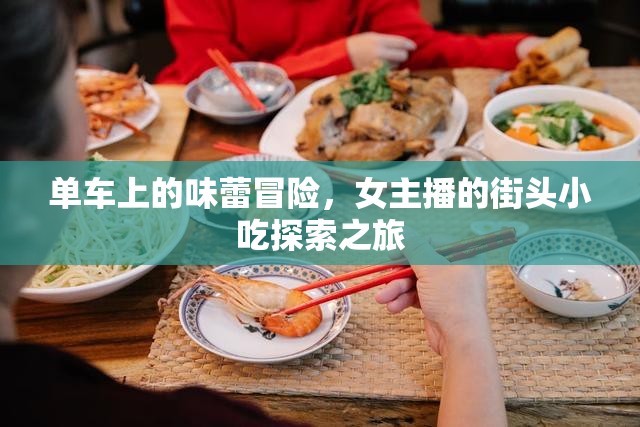 單車上的味蕾冒險(xiǎn)，女主播的街頭小吃探索之旅