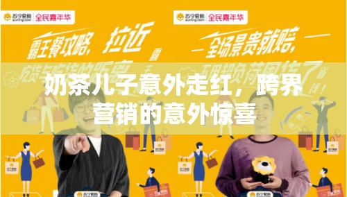 奶茶兒子意外走紅，跨界營銷的意外驚喜