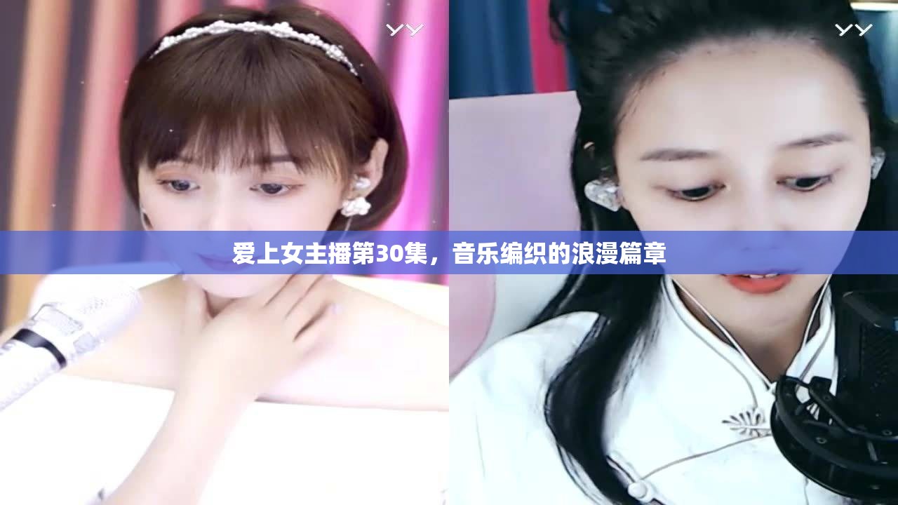 愛上女主播第30集，音樂編織的浪漫篇章