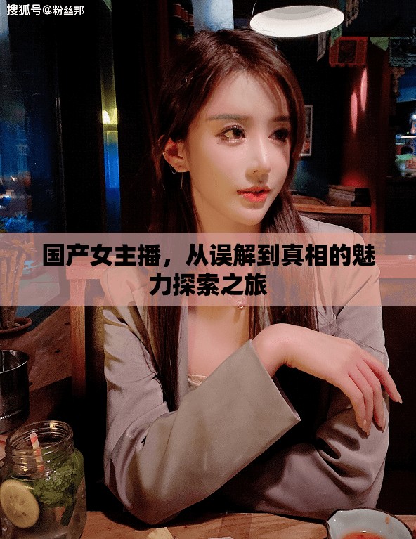 國(guó)產(chǎn)女主播，從誤解到真相的魅力探索之旅