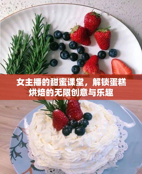 女主播的甜蜜課堂，解鎖蛋糕烘焙的無限創(chuàng)意與樂趣