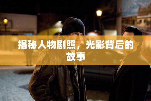 揭秘人物劇照，光影背后的故事