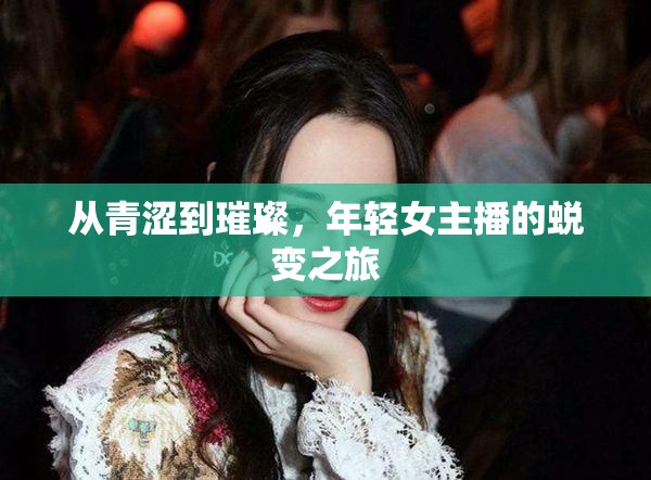 從青澀到璀璨，年輕女主播的蛻變之旅