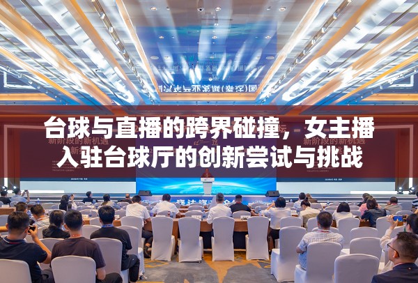 臺球與直播的跨界碰撞，女主播入駐臺球廳的創(chuàng)新嘗試與挑戰(zhàn)
