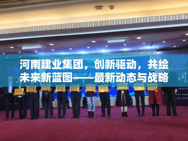 河南建業(yè)集團(tuán)，創(chuàng)新驅(qū)動(dòng)，共繪未來(lái)新藍(lán)圖——最新動(dòng)態(tài)與戰(zhàn)略展望