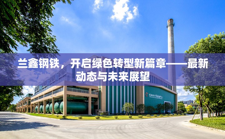 蘭鑫鋼鐵，開啟綠色轉型新篇章——最新動態(tài)與未來展望