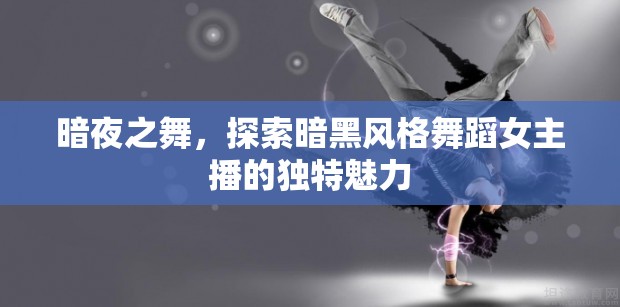 暗夜之舞，探索暗黑風(fēng)格舞蹈女主播的獨(dú)特魅力
