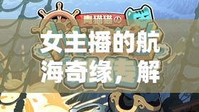女主播的航海奇緣，解鎖航海王的奇幻與激情之旅