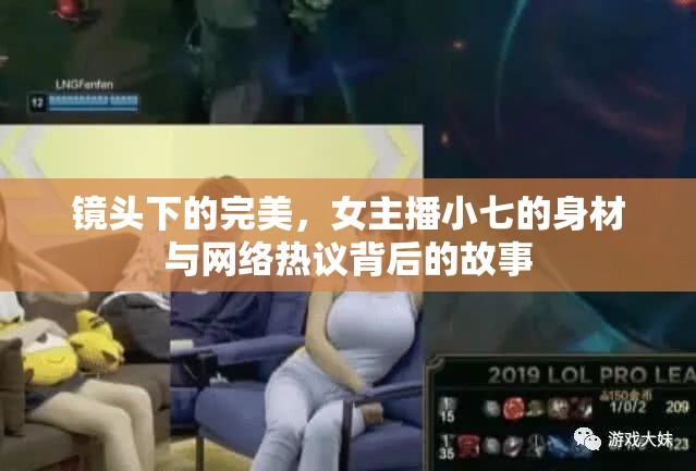 鏡頭下的完美，女主播小七的身材與網(wǎng)絡(luò)熱議背后的故事