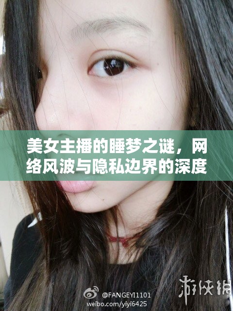 美女主播的睡夢之謎，網(wǎng)絡(luò)風(fēng)波與隱私邊界的深度探討