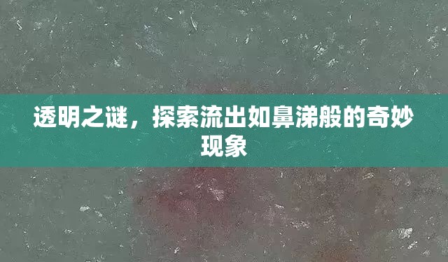 透明之謎，探索流出如鼻涕般的奇妙現(xiàn)象