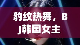 豹紋熱舞，BJ韓國女主播的時尚魅力碰撞