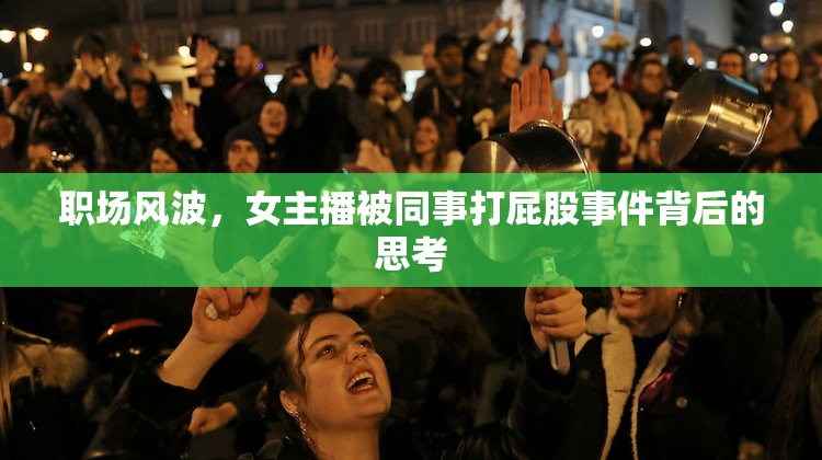 職場(chǎng)風(fēng)波，女主播被同事打屁股事件背后的思考