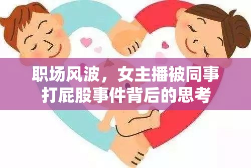 職場(chǎng)風(fēng)波，女主播被同事打屁股事件背后的思考