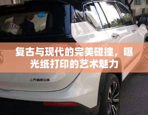 復(fù)古與現(xiàn)代的完美碰撞，曝光紙打印的藝術(shù)魅力