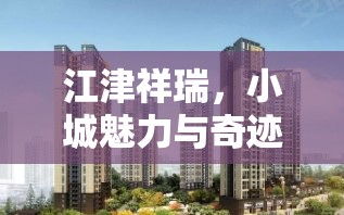 江津祥瑞，小城魅力與奇跡的深度揭秘