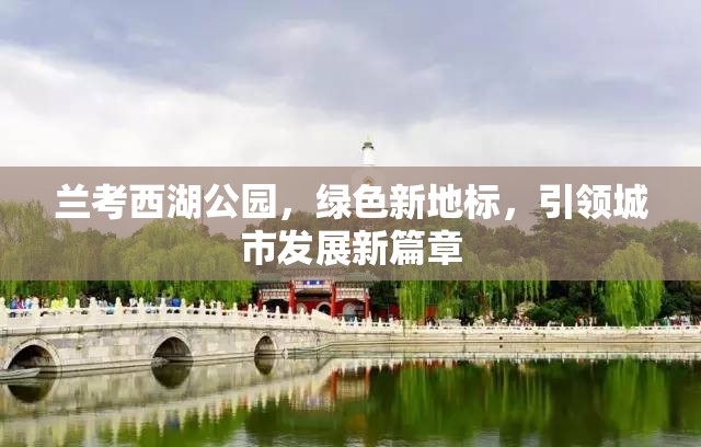 蘭考西湖公園，綠色新地標(biāo)，引領(lǐng)城市發(fā)展新篇章