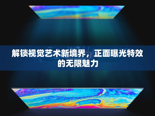 解鎖視覺藝術(shù)新境界，正面曝光特效的無限魅力