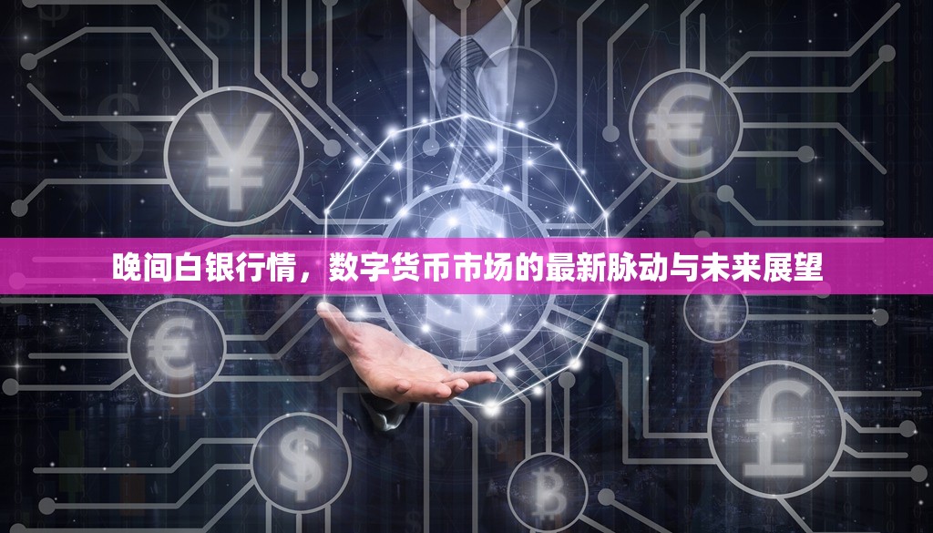 晚間白銀行情，數(shù)字貨幣市場的最新脈動與未來展望