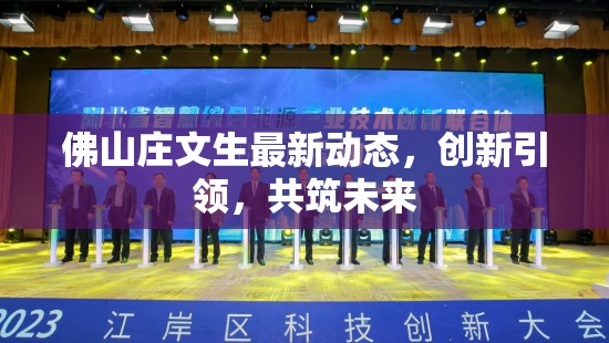 佛山莊文生最新動態(tài)，創(chuàng)新引領(lǐng)，共筑未來