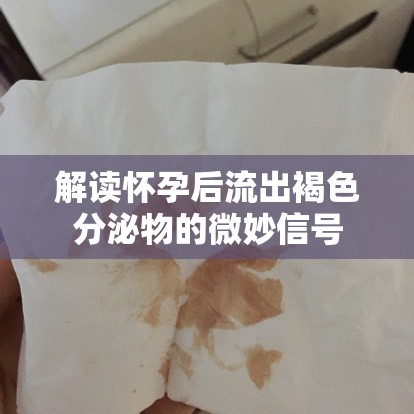 解讀懷孕后流出褐色分泌物的微妙信號(hào)