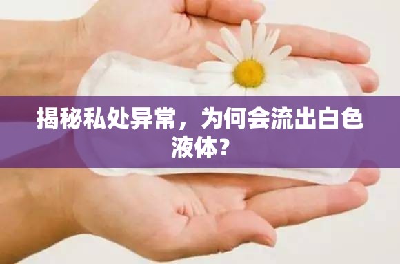 揭秘私處異常，為何會(huì)流出白色液體？