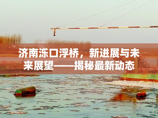 濟(jì)南濼口浮橋，新進(jìn)展與未來展望——揭秘最新動(dòng)態(tài)