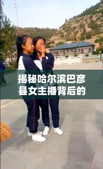 揭秘哈爾濱巴彥縣女主播背后的故事