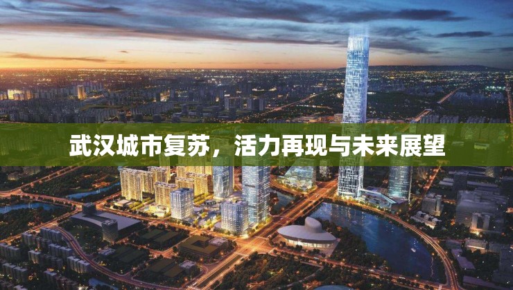 武漢城市復(fù)蘇，活力再現(xiàn)與未來(lái)展望