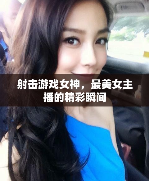 射擊游戲女神，最美女主播的精彩瞬間