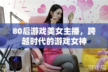80后游戲美女主播，跨越時代的游戲女神