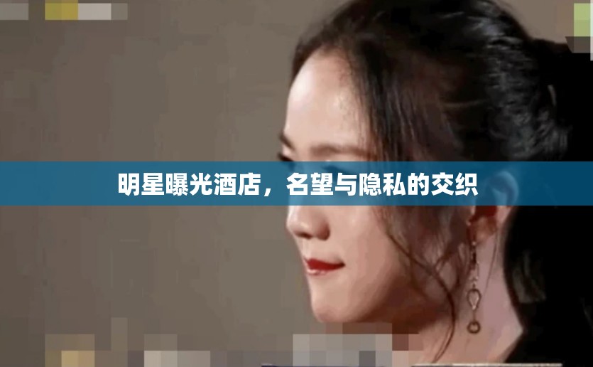 明星曝光酒店，名望與隱私的交織