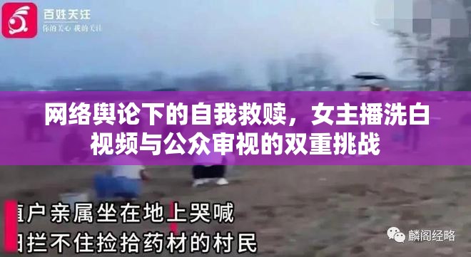 網(wǎng)絡(luò)輿論下的自我救贖，女主播洗白視頻與公眾審視的雙重挑戰(zhàn)