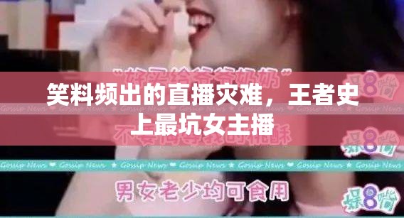 笑料頻出的直播災(zāi)難，王者史上最坑女主播