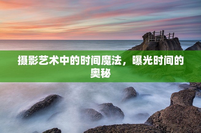 攝影藝術(shù)中的時間魔法，曝光時間的奧秘