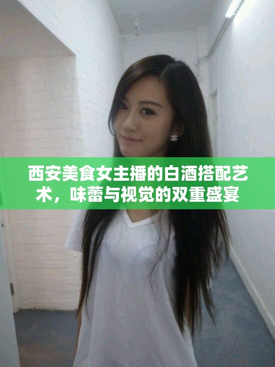 西安美食女主播的白酒搭配藝術(shù)，味蕾與視覺(jué)的雙重盛宴