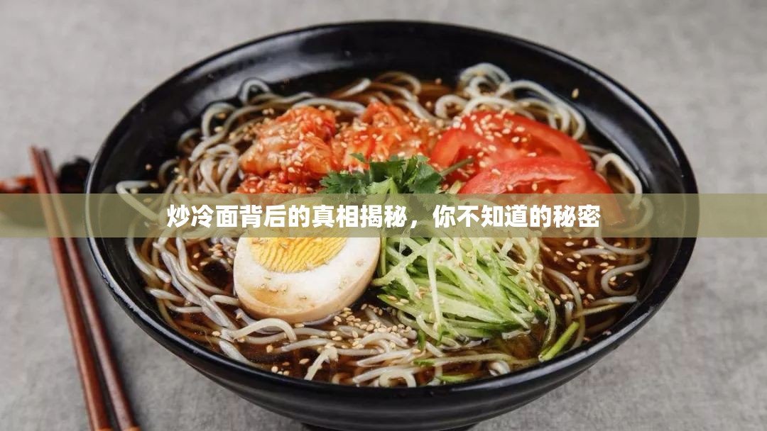 炒冷面背后的真相揭秘，你不知道的秘密