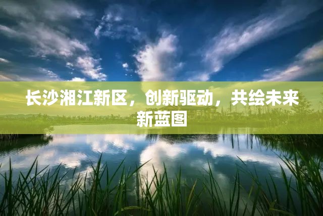 長沙湘江新區(qū)，創(chuàng)新驅(qū)動，共繪未來新藍圖