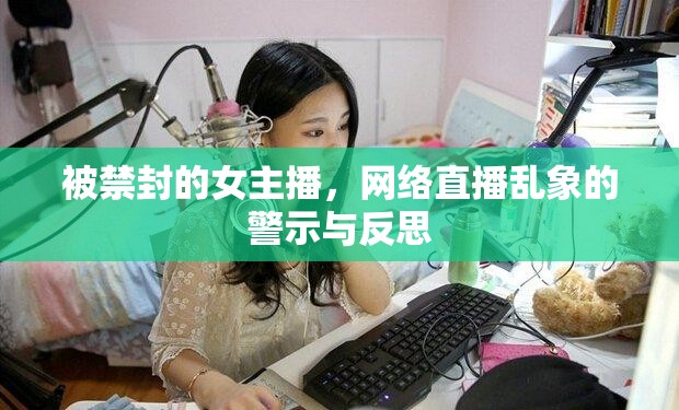 被禁封的女主播，網(wǎng)絡(luò)直播亂象的警示與反思