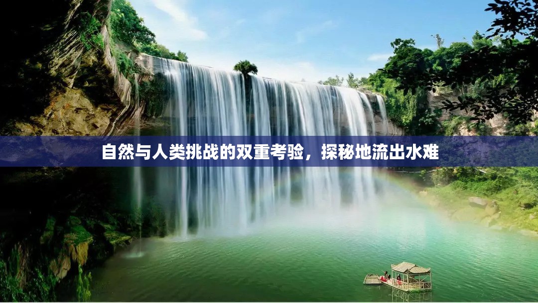 自然與人類挑戰(zhàn)的雙重考驗(yàn)，探秘地流出水難